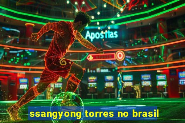 ssangyong torres no brasil